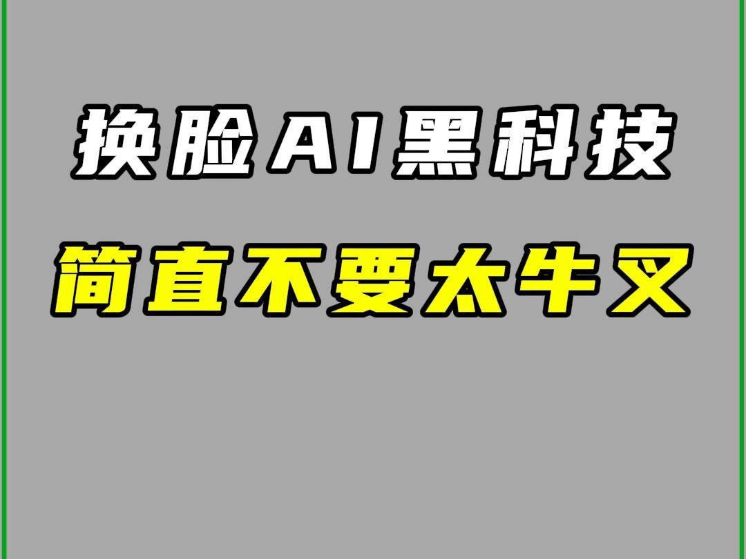 一键换脸AI黑科技,简直不要太牛叉哔哩哔哩bilibili