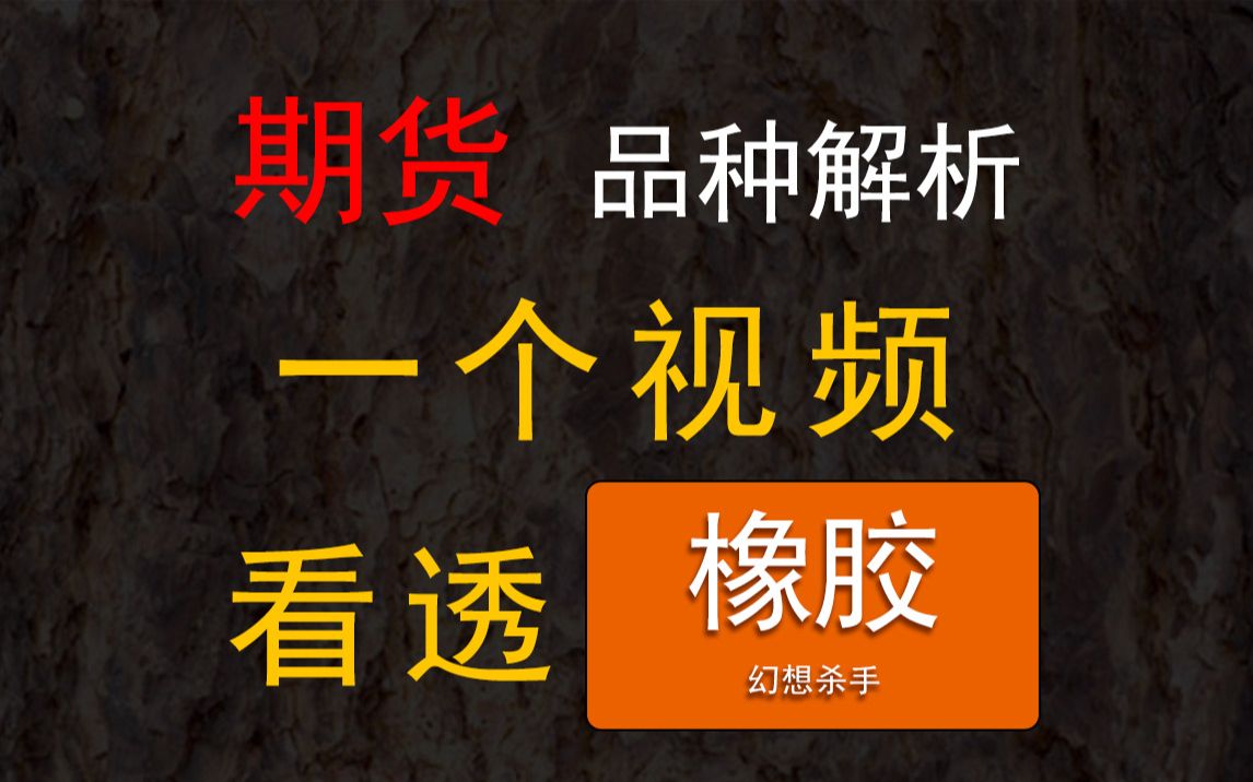 【期货品种解析】一个视频看透——幻想杀手《橡胶》(全网最细橡胶品种分析)哔哩哔哩bilibili