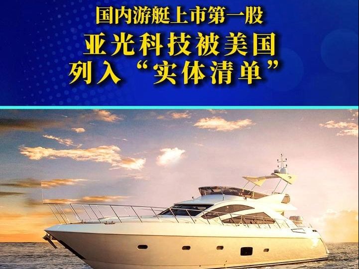 国内游艇上市第一股亚光科技,被美国列入“实体清单“哔哩哔哩bilibili