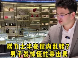 Скачать видео: 捞力士半夜屋内乱转？男子发怵慌忙来出表…… #劳力士  #奢侈品回收  #反转