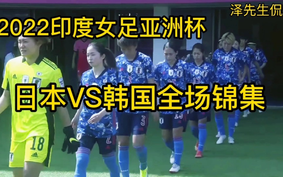 2022女足亚洲杯:日本VS韩国全场锦集,日本男女足都是亚洲顶级!哔哩哔哩bilibili