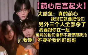 Download Video: 【萌心后宫起火】大哈鱼：真的萌心 我现在就要把他们另外三个人全部杀了 我要跟你在一起 他妈的他们谁都不要想跟我抢 jr:我测！不要抢我的好哥哥