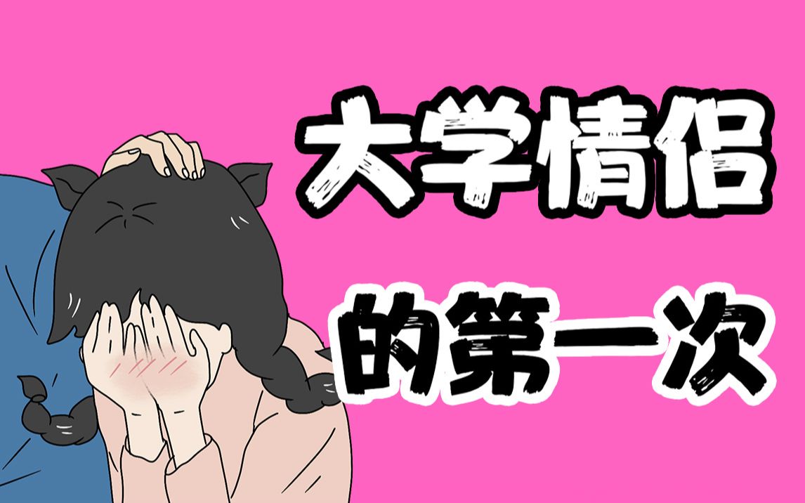 【男女慎入】大学情侣间的那些第一次...哔哩哔哩bilibili