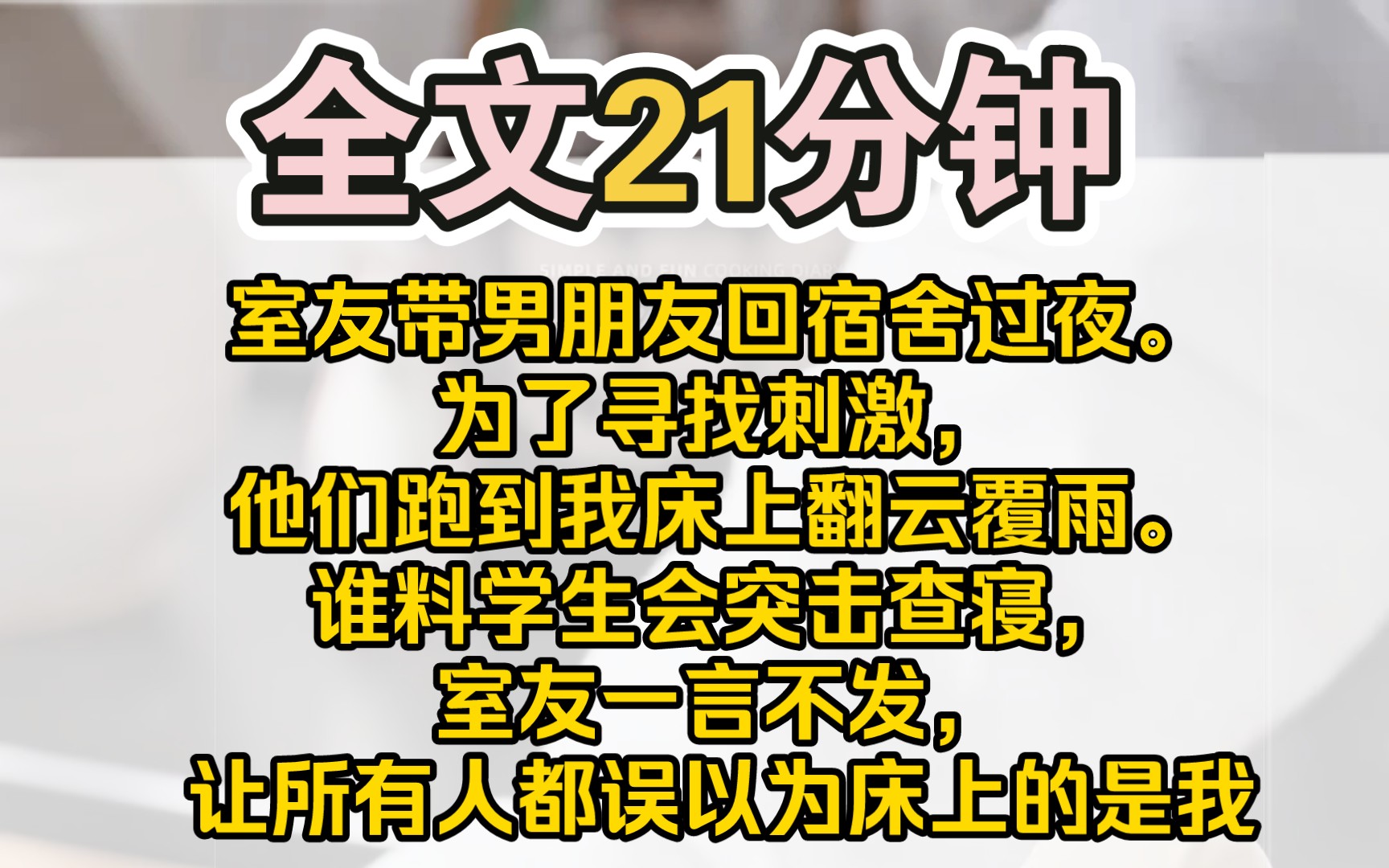 (完结)室友带男朋友回宿舍过夜.为了寻找刺激,他们跑到我床上翻云覆雨.谁料学生会突击查寝,他们被逮个正着.室友一言不发,让所有人都误以为床...