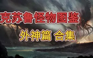 【合集】克苏鲁怪物图鉴第一季 外神篇