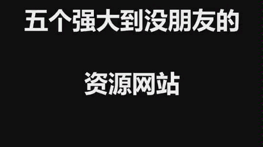 五个强大到没朋友的资源网站,百度没有的这里都有哔哩哔哩bilibili