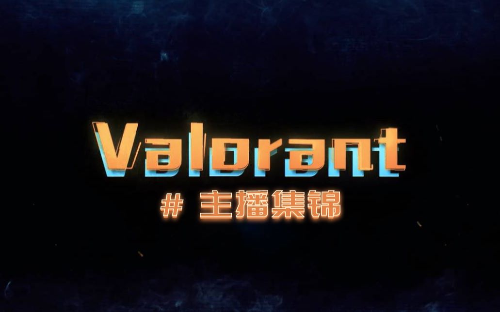 【valorant/瓦洛兰特】国内主播精彩击杀集锦!