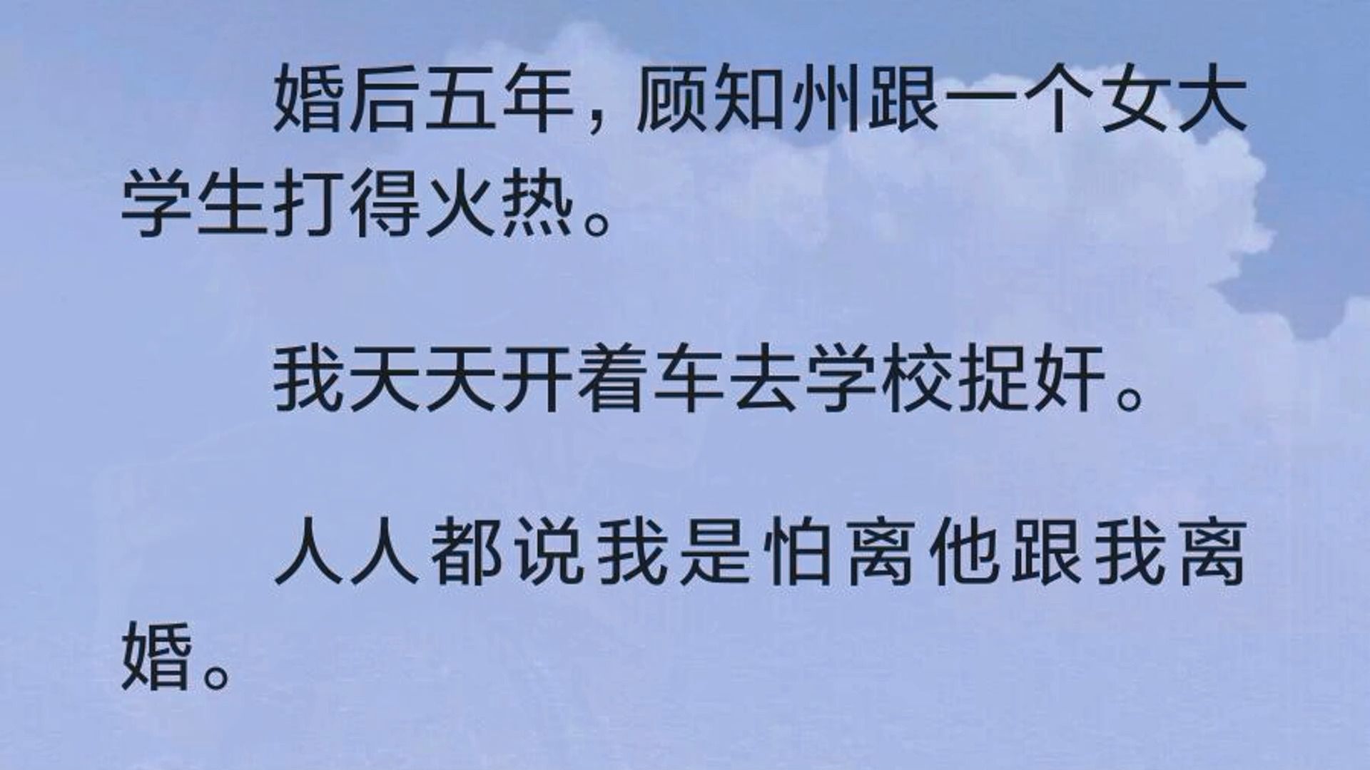 (全文完)婚后五年,顾知州跟一个女大学生打得火热. 我天天开着车去学校捉奸. 人人都说我是怕离他跟我离婚. 像我这种全职家庭主妇,还没个孩子,...