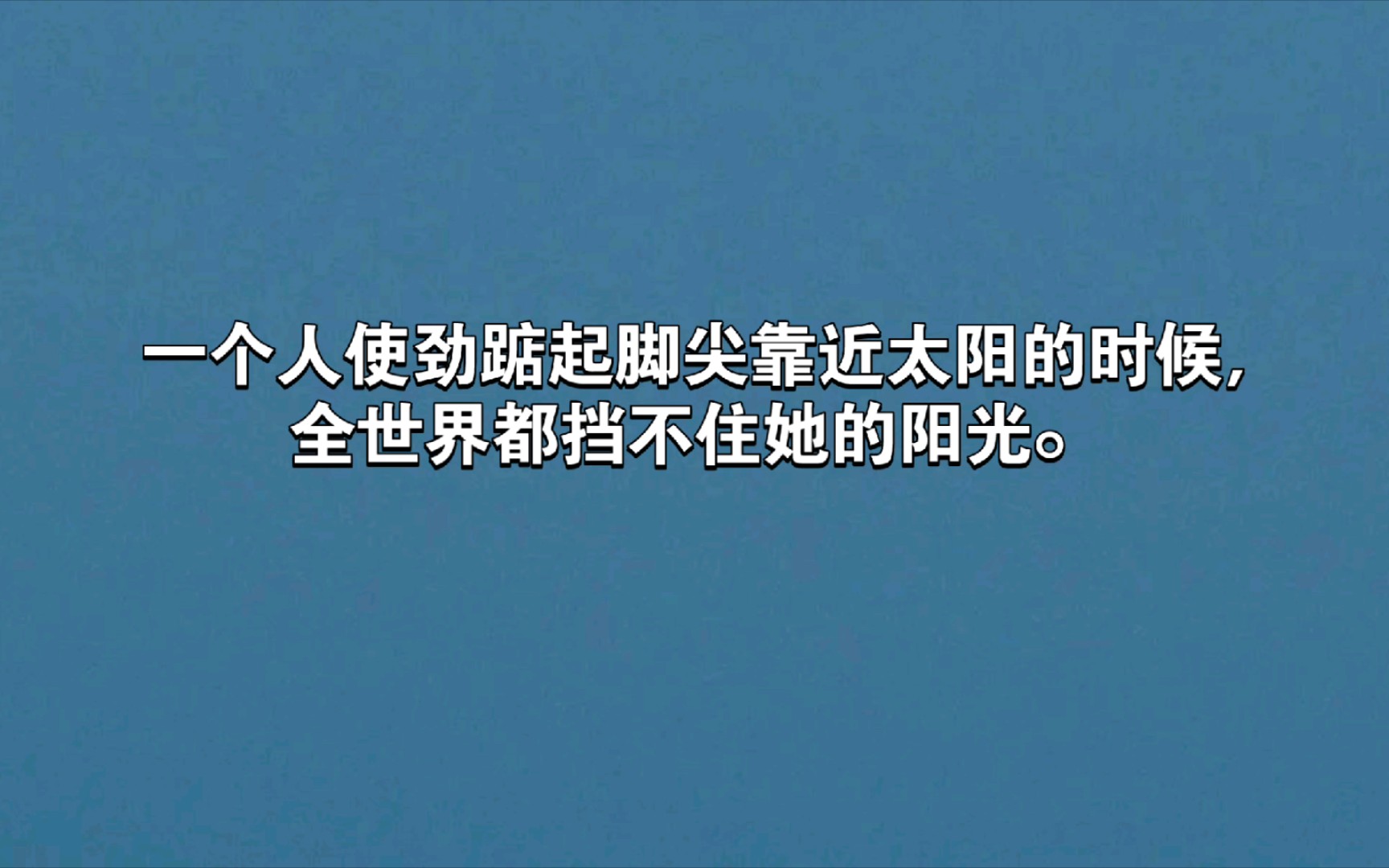 一个人使劲踮起脚尖靠近太阳的时候,全世界都挡不住她的阳光.