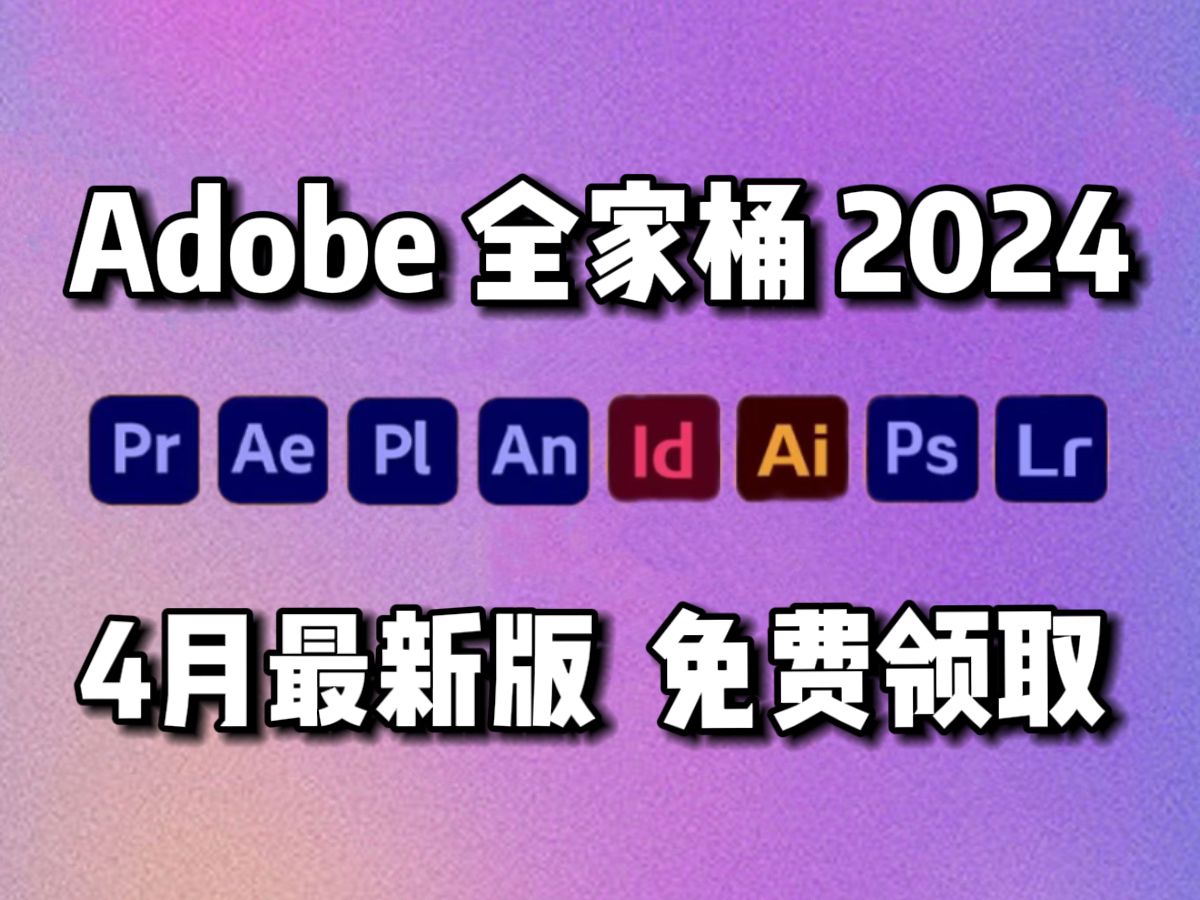 【Adobe全家桶2024】4月最新版本 免费下载安装!全新的PR AE AU AI C4D 等等常用的软件!一键安装!下载不限速,永久使用!最强白嫖系列!哔哩哔...