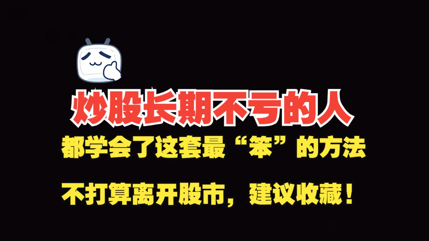 炒股长期不亏的人,都学会了这套最笨的方法!稳定盈利的6大技巧哔哩哔哩bilibili