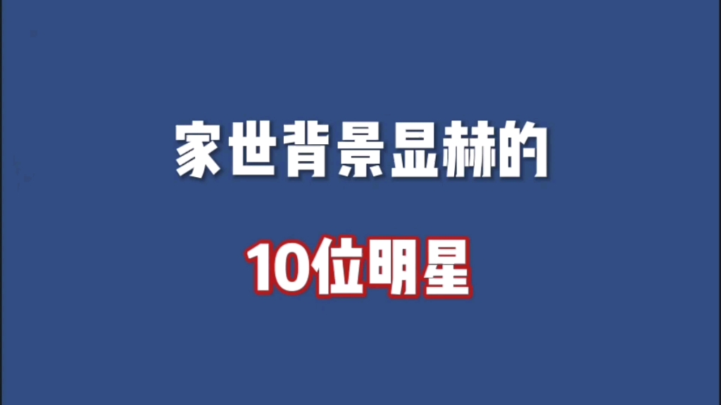 家世背景显赫的10位明星.哔哩哔哩bilibili