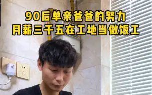 Download Video: 90后单亲爸爸的努力，正式入职月薪3500工地做饭工，因为老板考虑我的家庭情况，让我每餐做三个菜，但是要求份量要多，我想有一份稳定的工作，就能支撑女儿童年的梦想