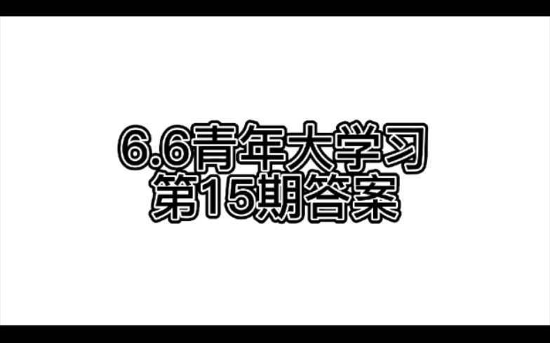 青年大学习最新2022年6.6第15期答案哔哩哔哩bilibili