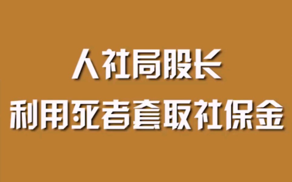 人社局股长,利用死者套取社保金哔哩哔哩bilibili