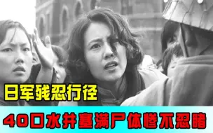 Download Video: 抗战时期日军的残忍行径，40口水井塞满女尸惨不忍睹，真实事件！