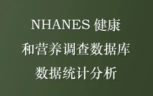 Download Video: 【Nhanes】NHANES健康和营养调查数据库数据统计分析（私信UP领全部视频+资料包）