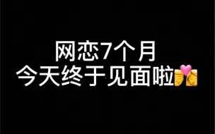 下载视频: 网恋七个月终于见面啦（女友视角）