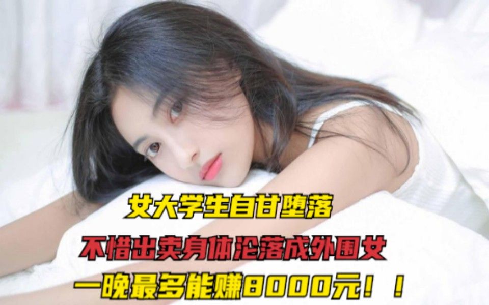 女大学生自甘堕落,出卖身体沦落成外围女,一晚最多能赚8000元!
