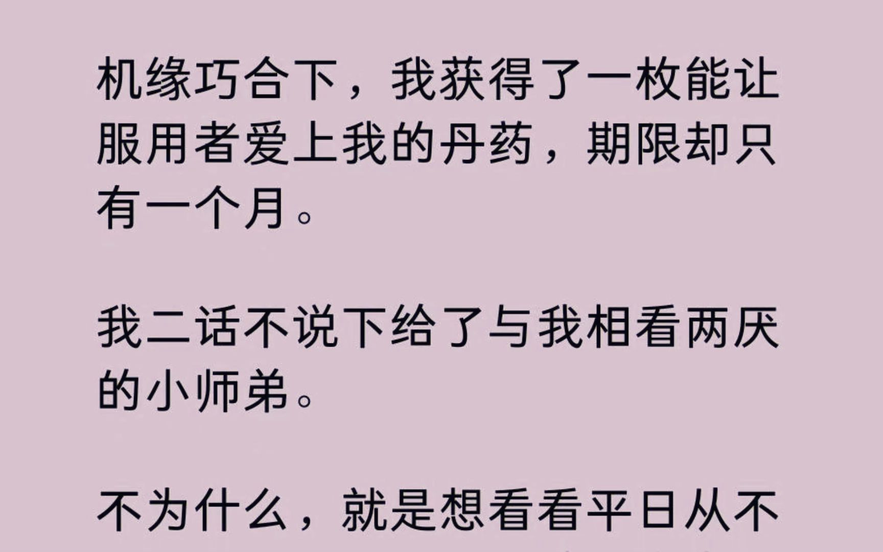 [图]机缘巧合下，我获得了一枚能让服用者爱上我的丹药，期限却只有一个月。我二话不说下给了与我相看两厌的小师弟。就是想看看平日从不拿正眼瞧我的人如何放低姿态讨好我