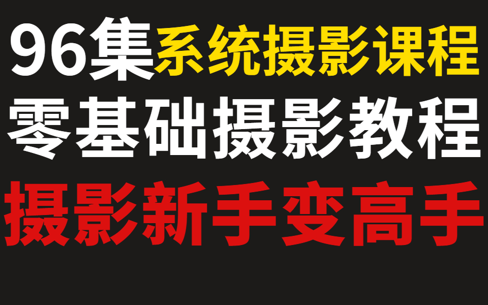 零基础学摄影教程—96集最系统全面摄影课程,让你从摄影新手变高手!哔哩哔哩bilibili