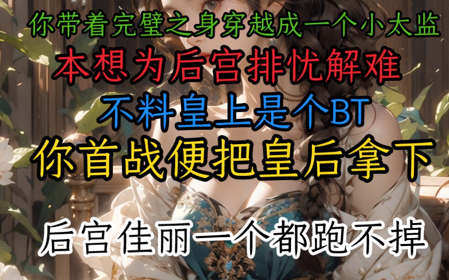 [图]你带着完璧之身穿越成一个小太监，本想为后宫排忧解难，不料皇上是个BT，你首战便把皇后拿下，后宫佳丽一个都跑不掉...