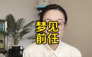 下载视频: 梦到前任不是他在想你，也不是他在遗忘你，而是你在“遗忘”他。