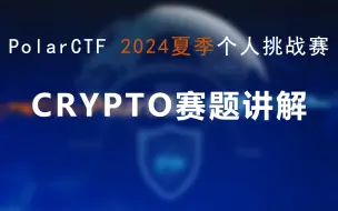 下载视频: PolarCTF网络安全2024夏季个人挑战赛CRYPTO赛题讲解