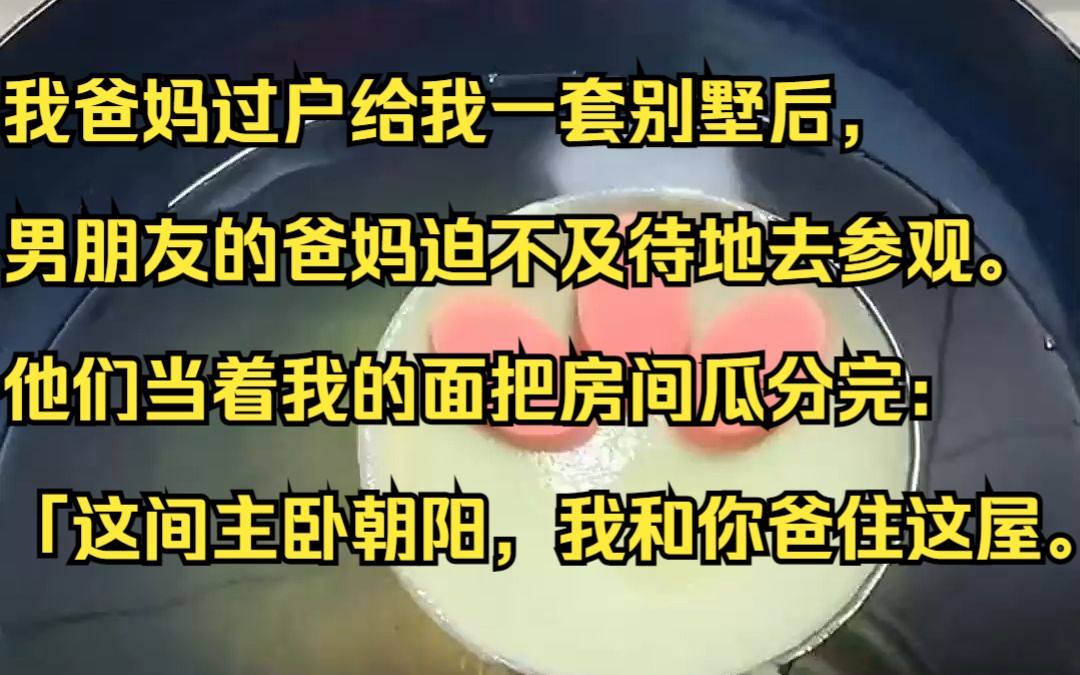 我爸妈过户给我一套别墅后,男朋友的爸妈迫不及待地去参观.吱呼小说推荐《清河房子》哔哩哔哩bilibili