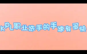 Download Video: KPL职业选手的手速有多快