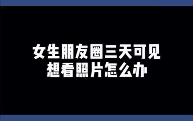 [图]女生朋友圈三天可见，想看照片怎么办？