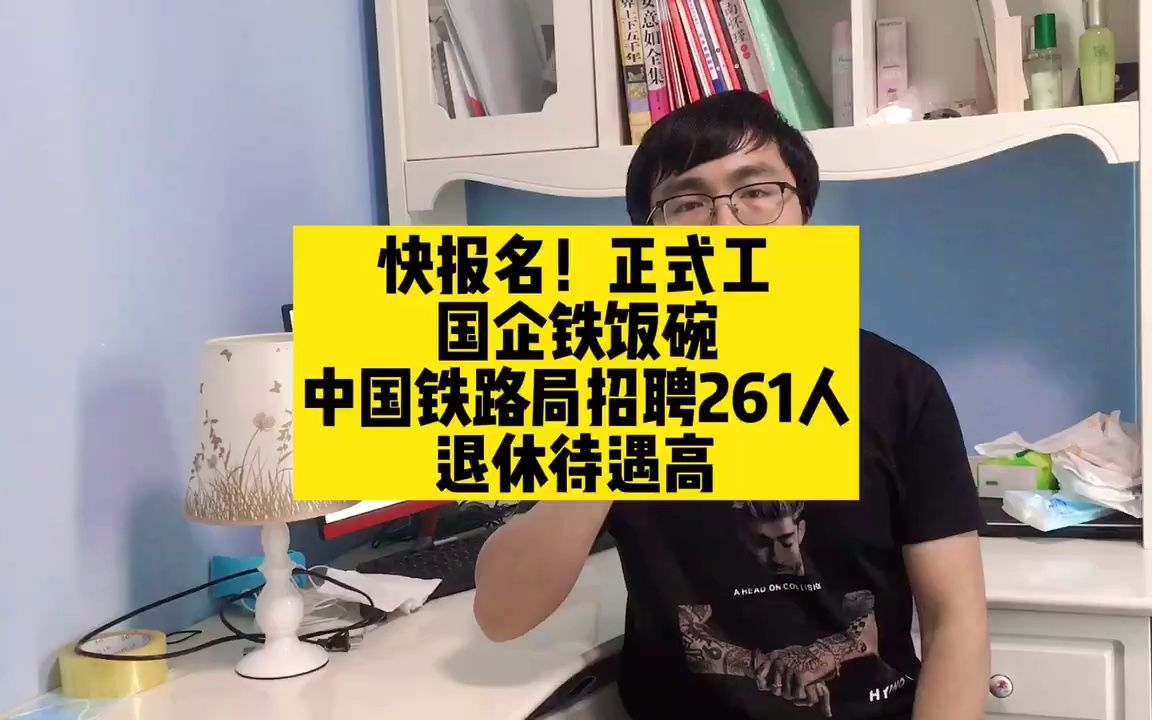 快报名!正式工!国企铁饭碗!中国铁路局招聘261人,退休待遇高哔哩哔哩bilibili