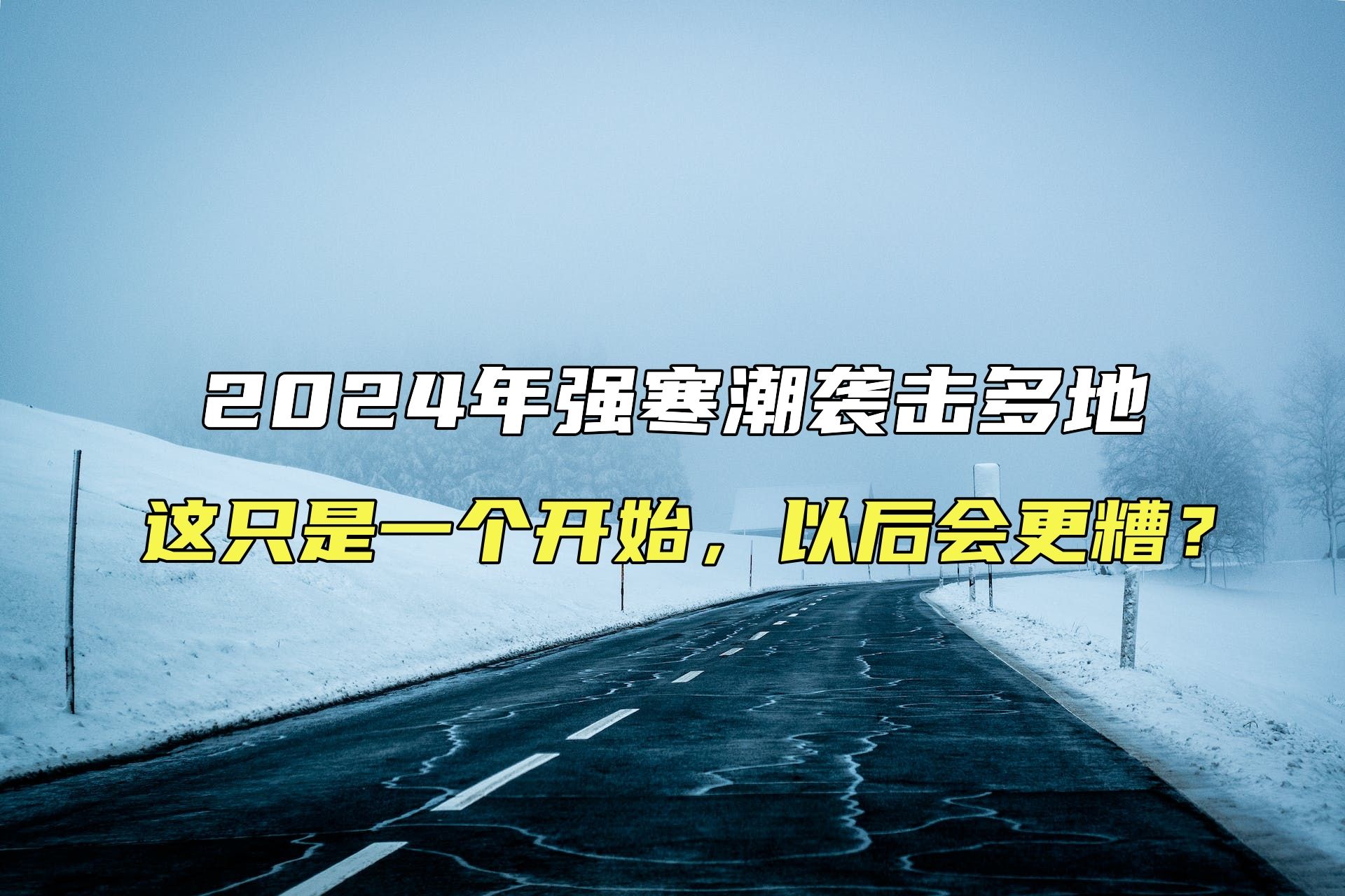 2024年极端寒潮袭击世界多地!这只是一个开始?以后会更糟吗哔哩哔哩bilibili