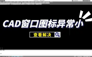 Download Video: CAD窗口图标异常小，轻松解决兼容性问题