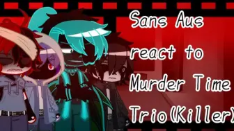 Download Video: Sans aus react to Murder Time Trio Killer! (angst) (toxic relationships) (not ca