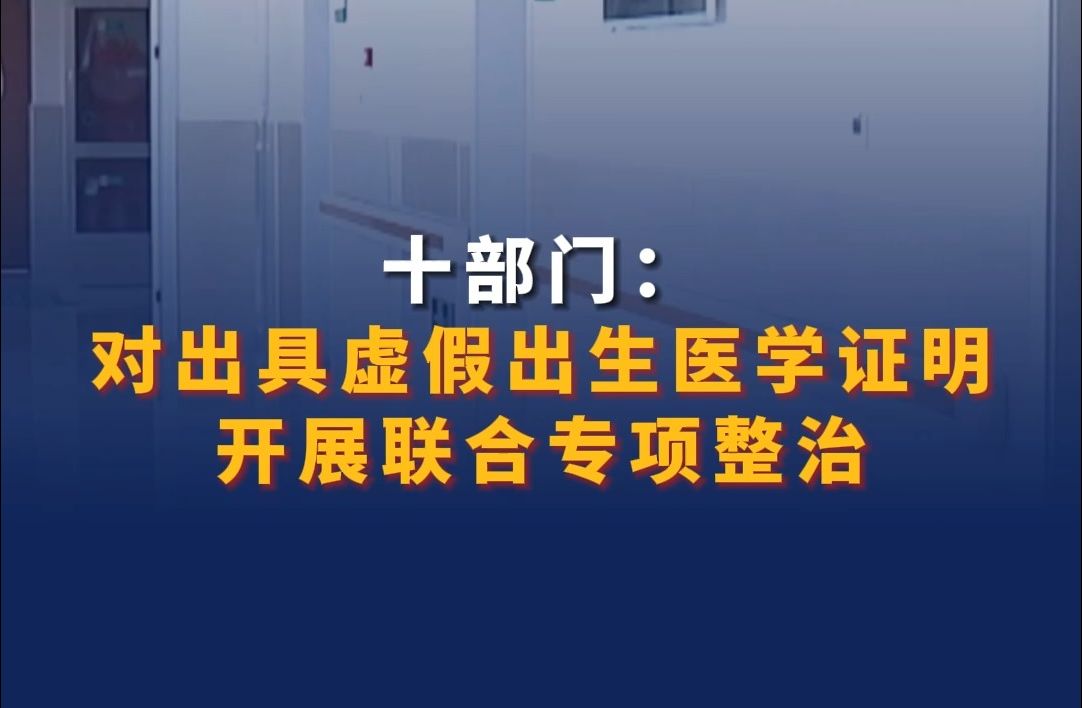 十部门:对出具虚假出生医学证明开展联合专项整治哔哩哔哩bilibili