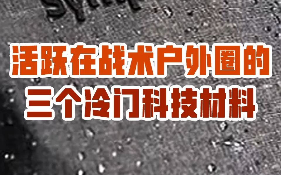 活跃在战术户外圈的三个冷门科技材料哔哩哔哩bilibili