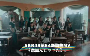 Download Video: AKB48第64新单曲MV正式上线《难以继续的恋爱》：小姐姐，女团，听音乐系列