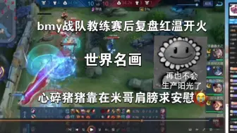 Download Video: 【bmy战队】教练复盘赛后红温开火纯享版浑身舒爽 心碎小猪找米哥安慰😭