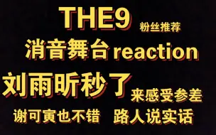 Download Video: 【THE9reaction】消音舞台，C不亏是C，是有点东西的，玻璃心勿入【刘雨昕】【谢可寅】