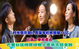 Download Video: 《时光音乐会》周深专栏收拾破16亿？比第一季有看点！芒果台这档音综卷土重来大获全胜！