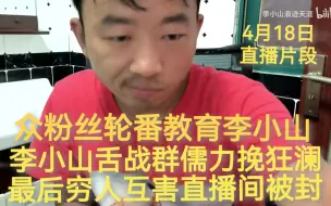 Download Video: 众粉丝轮番教育李小山，李小山舌战群儒力挽狂澜，最后穷人互害直播间被封