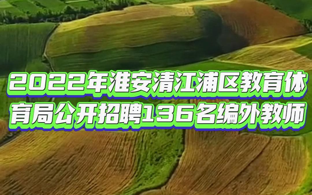 2022年淮安清江浦区教育体育局公开招聘136名编外教师哔哩哔哩bilibili