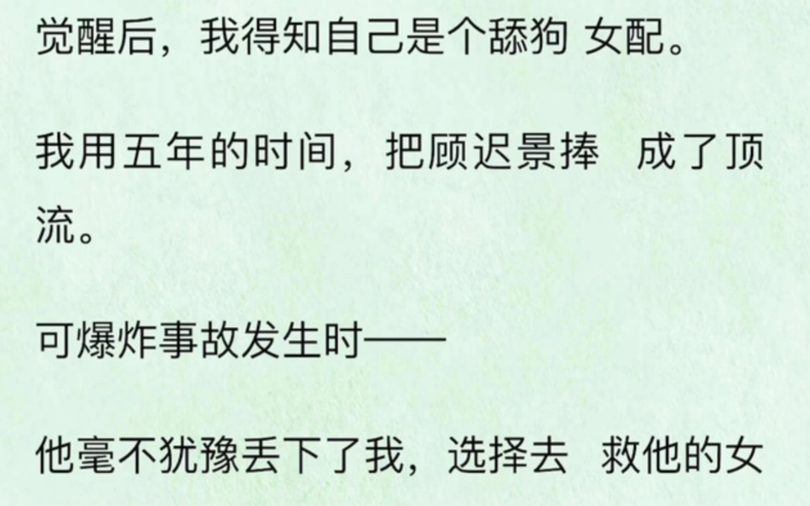 [图]「全」觉醒后，我得知自己是个舔狗 女配。我用五年的时间，把顾迟景捧 成了顶流。可爆炸事故发生时——他毫不犹豫丢下了我，选择去 救他的女主沈梦。