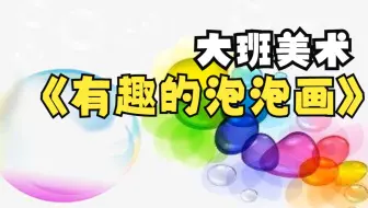幼儿园优质微课：大班美术《有趣的泡泡画》