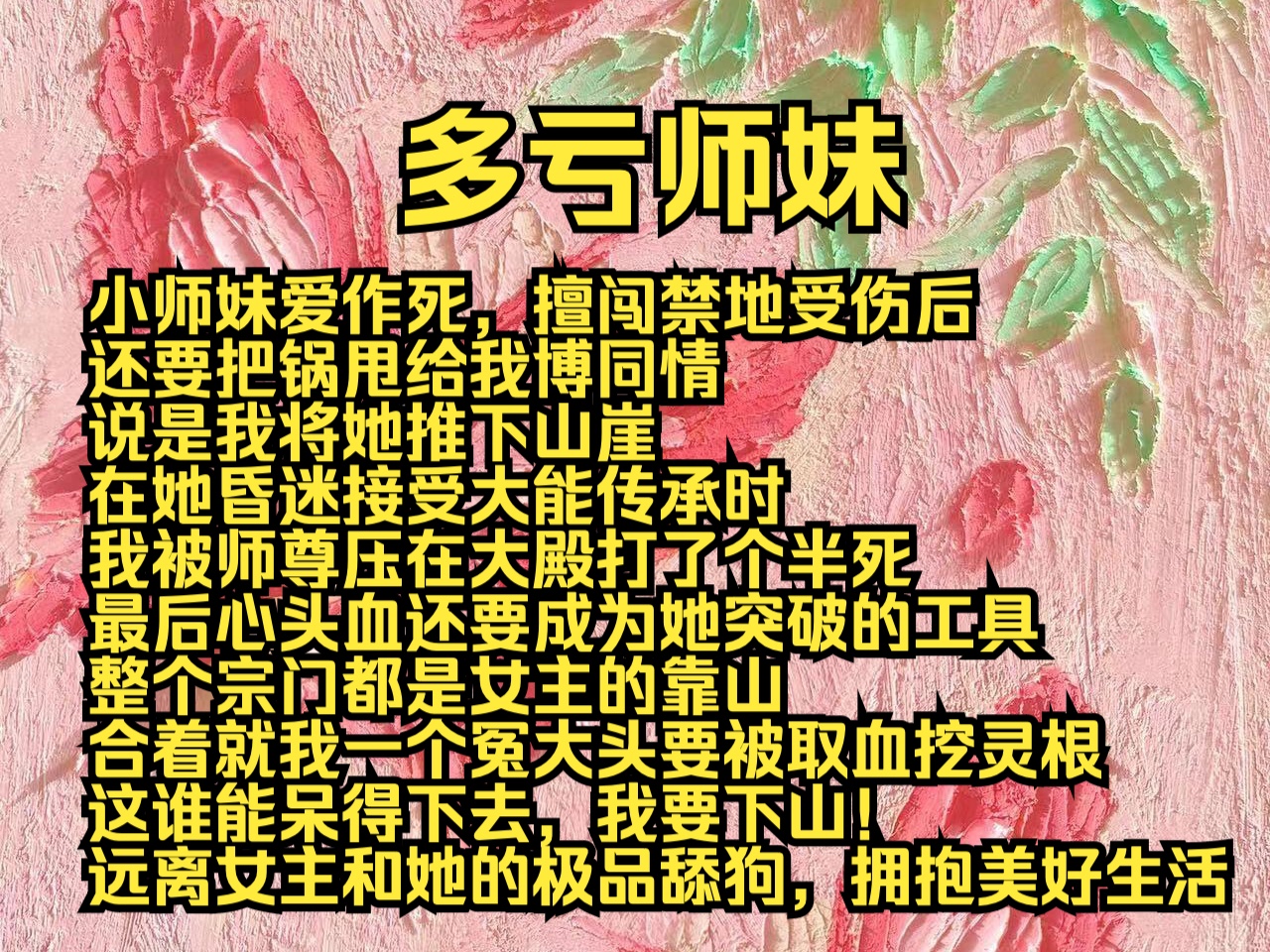 [图]（完结勉费）多亏师妹：小师妹爱作死，擅闯禁地受伤后，还要把锅甩给我博同情，说是我将她推下山崖，在她昏迷接受大能传承时，我被师尊压在大殿打了个半死