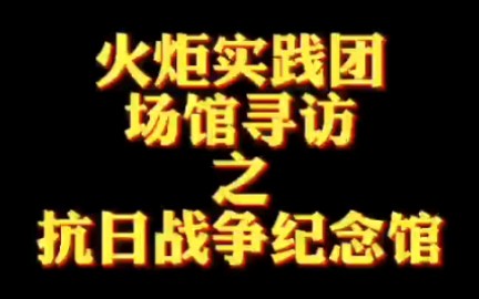 [图]火炬实践团场馆寻访||中国人民抗日战争纪念馆