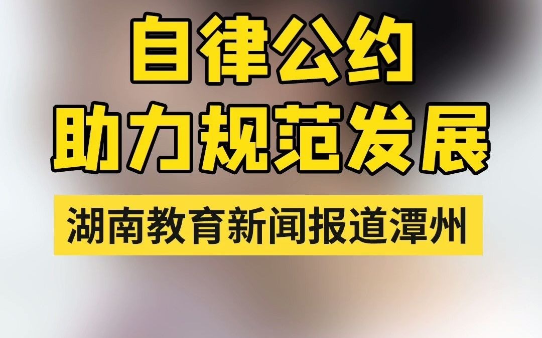 湖南教育新闻报道潭州教育:自律公约促进合规发展哔哩哔哩bilibili