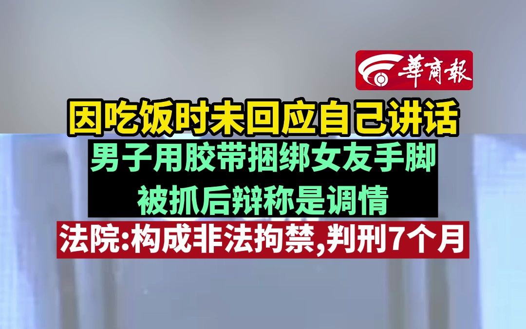 因吃饭时未回应自己讲话男子用胶带捆绑女友手脚被抓后辩称是调情法院构成非法拘禁判刑7个月哔哩哔哩bilibili