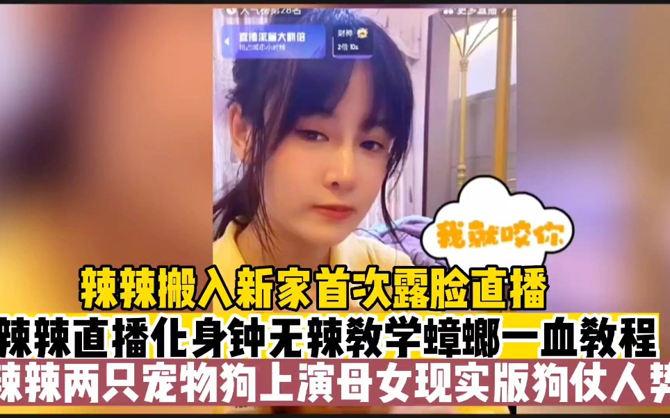 辣辣搬去新家首次露脸直播辣辣直播化身钟无辣现场教学蟑螂一血教程